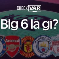 CheckVAR - Big 6 là gì? Sức ảnh hướng của nhóm các đội bóng hàng đầu tại Ngoại hạng Anh