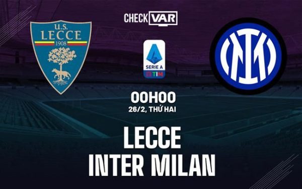 Nhận Định Lecce vs Inter Milan ( 00h00, 26/02/2024) – Một mình một ngựa !