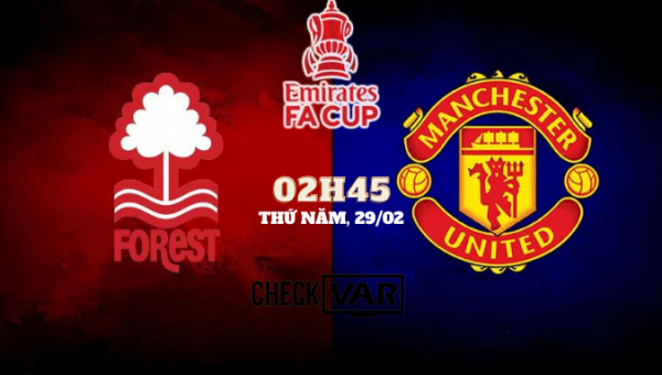 Nhận định Nottingham Forest vs Manchester United (02h45 ngày 29/02/2024) - FA Cup